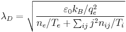  \lambda_D = \sqrt{\frac{\varepsilon_0 k_B/q_e^2}{n_e/T_e%2B\sum_{ij} j^2n_{ij}/T_i}}