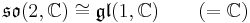  \mathfrak{so}(2,\mathbb C) \cong \mathfrak{gl}(1,\mathbb C)\qquad(=\mathbb C)