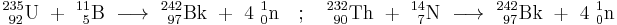 \mathrm{^{235}_{\ 92}U\ %2B\ ^{11}_{\ 5}B\ \longrightarrow \ ^{242}_{\ 97}Bk\ %2B\ 4\ ^{1}_{0}n \quad�; \quad ^{232}_{\ 90}Th\ %2B\ ^{14}_{\ 7}N\ \longrightarrow \ ^{242}_{\ 97}Bk\ %2B\ 4\ ^{1}_{0}n}