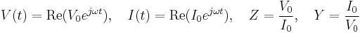 V(t)=\text{Re}(V_0 e^{j\omega t}), \quad I(t)=\text{Re}(I_0 e^{j\omega t}), \quad Z=\frac{V_0}{I_0}, \quad Y=\frac{I_0}{V_0}