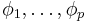  \phi_1, \ldots, \phi_p 