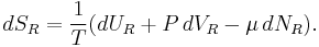 d S_R = \frac{1}{T} (d U_R %2B P \, d V_R - \mu \, d N_R).