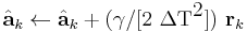  \hat{\textbf{a}}_{k} \leftarrow \hat{\textbf{a}}_{k} %2B ( \gamma / [2\ \Delta \textrm{T} ^ \textrm{2}] )\ \textbf{r}_{k} 