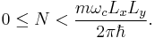 0 \leq N < \frac{m \omega_c L_x L_y}{2\pi\hbar}.