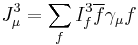 J_\mu^3 = \sum_f I^3_f\overline{f}\gamma_\mu f