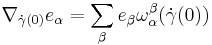 \nabla_{\dot{\gamma}(0)} e_\alpha = \sum_\beta e_\beta \omega_\alpha^\beta(\dot{\gamma}(0))