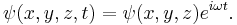 
  \psi(x,y,z,t) = \psi(x,y,z)e^{i \omega t}.
