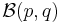 \mathcal{B}(p,q)