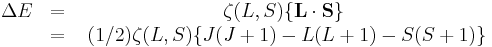  \begin{matrix} \Delta E & = & \zeta (L,S) \{ \mathbf{L}\cdot\mathbf{S} \} \\ \ & = & \ (1/2) \zeta (L,S) \{ J(J%2B1)-L(L%2B1)-S(S%2B1) \} \end{matrix} 