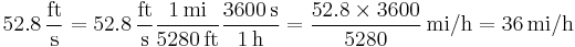  52.8\,\frac{\mathrm{ft}}{\mathrm{s}} =
 52.8\,\frac{\mathrm{ft}}{\mathrm{s}}
 \frac{1\,\mathrm{mi}}{5280\,\mathrm{ft}}
 \frac{3600\,\mathrm{s}}{1\,\mathrm{h}} =
 \frac {52.8 \times 3600}{5280}\,\mathrm{mi/h}
 = 36\,\mathrm{mi/h}