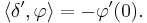 \langle\delta',\varphi\rangle= -\varphi'(0).