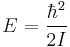  E= \frac{\hbar ^2}{2I} 