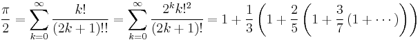 
\frac{\pi}{2}= 
\sum_{k=0}^\infty\frac{k!}{(2k%2B1)!!}= \sum_{k=0}^{\infty}  \cfrac {2^k k!^2}{(2k %2B 1)!} =
1%2B\frac{1}{3}\left(1%2B\frac{2}{5}\left(1%2B\frac{3}{7}\left(1%2B\cdots\right)\right)\right)
