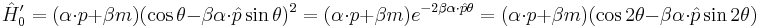 \hat{H}'_0 = (\alpha \cdot p %2B \beta m) (\cos \theta - \beta \mathbf{\alpha} \cdot \hat{p} \sin \theta )^{2} = (\alpha \cdot p %2B \beta m) e^{-2\beta \mathbf{\alpha} \cdot \hat{p} \theta} = (\alpha \cdot p %2B \beta m) (\cos 2\theta - \beta \mathbf{\alpha} \cdot \hat{p} \sin 2\theta ) 