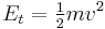  E_t =\tfrac{1}{2} mv^2 