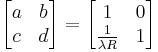 \begin{bmatrix}
  a & b \\
  c & d
\end{bmatrix}=
\begin{bmatrix}
  1 & 0 \\
  \frac{1}{\lambda R} & 1
\end{bmatrix}
