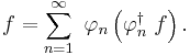 f =  \sum_{n=1}^\infty \ \varphi_n \left ( \varphi_n^\dagger \ f \right). 