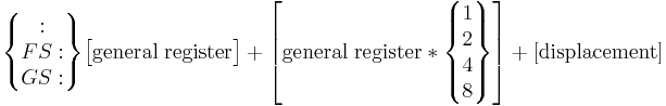 
\begin{Bmatrix}:\\FS:\\GS:\end{Bmatrix}
\begin{bmatrix}{\rm general\;register}\end{bmatrix} %2B
\begin{bmatrix}{\rm general\;register}*\begin{Bmatrix}1\\2\\4\\8\end{Bmatrix}\end{bmatrix} %2B
\rm [displacement]
