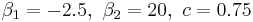  \beta_{1} = -2.5, \ \beta_{2} = 20, \ c = 0.75 