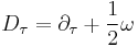  D_\tau = \partial_\tau %2B \frac{1}{2} \omega 