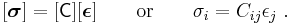 
   [\boldsymbol{\sigma}] = [\mathsf{C}][\boldsymbol{\epsilon}] \qquad \text{or} \qquad \sigma_i = C_{ij} \epsilon_j ~.
 