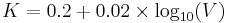  K = 0.2 %2B 0.02 \times \log_{10}(V)\,