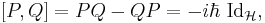 [P,Q]=PQ-QP=-i\hbar ~  \operatorname{Id}_\mathcal{H},