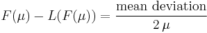 F(\mu) - L(F(\mu)) = \frac{\text{mean deviation}}{2\,\mu}