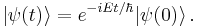 | \psi(t) \rangle = e^{-iEt / \hbar} | \psi(0) \rangle \, .