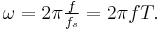 \omega = 2\pi \textstyle{\frac{f}{f_s}} = 2\pi f T.