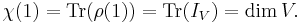 \chi(1) = \operatorname{Tr}(\rho(1)) = \operatorname{Tr}(I_V) = \dim V.