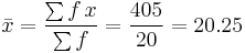 \bar{x}=\frac{\sum{f\,x}}{\sum{f}} = \frac{405}{20} = 20.25