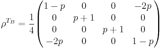 \rho^{T_B} = \frac{1}{4}\begin{pmatrix}
1-p & 0 & 0 & -2p\\
0 & p%2B1 & 0 & 0\\
0 & 0 & p%2B1 & 0 \\
-2p & 0 & 0 & 1-p\end{pmatrix}