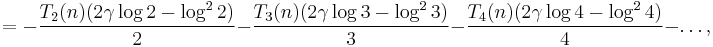 =
-\frac{T_2(n)(2\gamma\log2-\log^22)}{2}
-\frac{T_3(n)(2\gamma\log3-\log^23)}{3}
-\frac{T_4(n)(2\gamma\log4-\log^24)}{4}
-\dots
,
