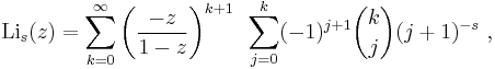 
\operatorname{Li}_s(z) = \sum_{k=0}^\infty \left( {-z \over 1-z} \right)^{k%2B1} ~\sum_{j=0}^k (-1)^{j%2B1} {k \choose j} (j%2B1)^{-s} ~,
