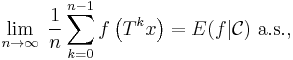 \lim_{n\rightarrow\infty}\;
   \frac{1}{n} \sum_{k=0}^{n-1} f\left(T^k x\right)=E(f|\mathcal{C})\text{ a.s.},