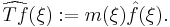  \widehat{Tf}(\xi)�:= m(\xi) \hat{f}(\xi).