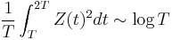 \frac{1}{T} \int_T^{2T} Z(t)^2 dt \sim \log T