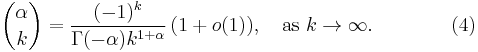  {\alpha \choose k} = \frac{(-1)^k} {\Gamma(-\alpha)k^ {1%2B\alpha} } \,(1%2Bo(1)), \quad\text{as }k\to\infty. \qquad\qquad(4)