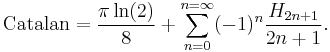 \mbox{Catalan} = \frac{\pi\ln(2)}{8}%2B\sum_{n=0}^{n=\infty}(-1)^n\frac{H_{2n%2B1}}{2n%2B1}.