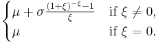 \begin{cases}\mu %2B \sigma \frac{(1%2B\xi)^{-\xi}-1}{\xi} & \text{if}\ \xi\neq0,\\ \mu & \text{if}\ \xi=0.\end{cases}