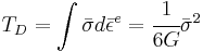 T_D=\int\bar{\sigma}d\bar{\epsilon}^e=\cfrac{1}{6G}\bar{\sigma}^2