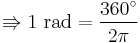 \Rrightarrow 1 \mbox{ rad} = \frac{360^\circ}{2\pi}