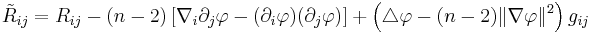 \tilde R_{ij} = R_{ij} - (n-2)\left[ \nabla_i\partial_j \varphi - (\partial_i \varphi)(\partial_j \varphi) \right] %2B \left( \triangle \varphi - (n-2)\|\nabla \varphi\|^2 \right)g_{ij} 