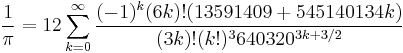  \frac{1}{\pi} = 12 \sum^\infty_{k=0} \frac{(-1)^k (6k)! (13591409 %2B 545140134k)}{(3k)!(k!)^3 640320^{3k %2B 3/2}}\!