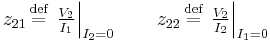 z_{21} \,\stackrel{\text{def}}{=}\, \left. \tfrac{V_2}{I_1} \right|_{I_2 = 0} \qquad z_{22} \,\stackrel{\text{def}}{=}\, \left. \tfrac{V_2}{I_2} \right|_{I_1 = 0}