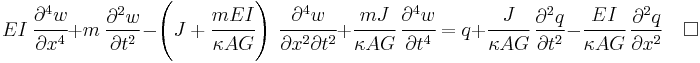 
   EI~\cfrac{\partial^4 w}{\partial x^4} %2B m~\frac{\partial^2 w}{\partial t^2} - \left(J%2B\cfrac{mEI}{\kappa AG}\right)~\cfrac{\partial^4 w}{\partial x^2 \partial t^2} %2B \cfrac{mJ}{\kappa AG}~\cfrac{\partial^4 w}{\partial t^4} = q %2B \cfrac{J}{\kappa AG}~\frac{\partial^2 q}{\partial t^2} - \cfrac{EI}{\kappa A G}~\frac{\partial^2 q}{\partial x^2}\quad\square
