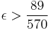 \epsilon > \frac{89}{570}