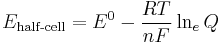 E_{\text{half-cell}} = E^0 - \frac{RT}{nF}\ln_e Q 
