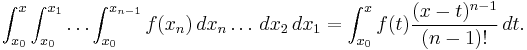 \int_{x_0}^x \int_{x_0}^{x_1} \dots \int_{x_0}^{x_{n-1}} f(x_n) \,dx_n \dots \, d x_2\, d x_1= \int_{x_0}^x f(t) \frac{(x-t)^{n-1}}{(n-1)!}\,dt .